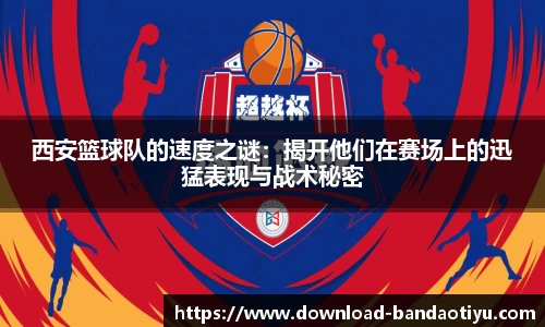 西安篮球队的速度之谜：揭开他们在赛场上的迅猛表现与战术秘密